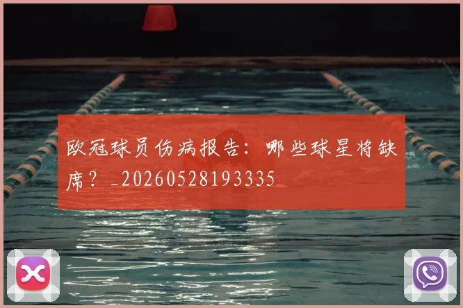 欧冠球员伤病报告：哪些球星将缺席？_20260528193335