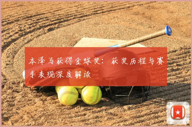 本泽马获得金球奖：获奖历程与赛季表现深度解读