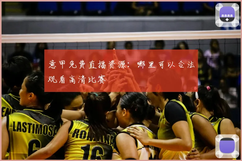 意甲免费直播资源：哪里可以合法观看高清比赛