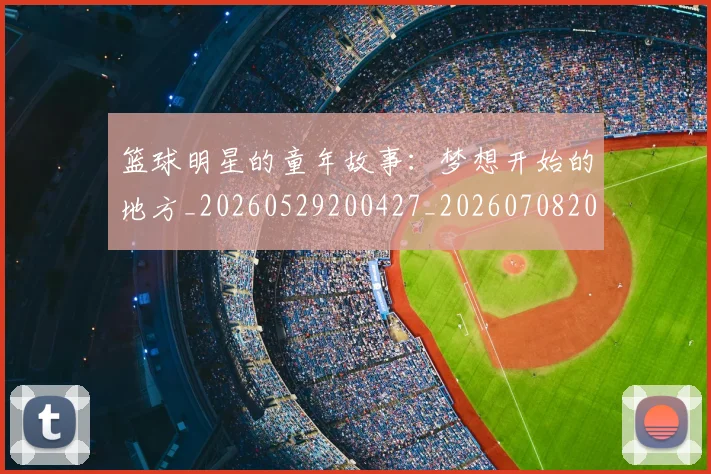 篮球明星的童年故事：梦想开始的地方_20260529200427_20260708200627