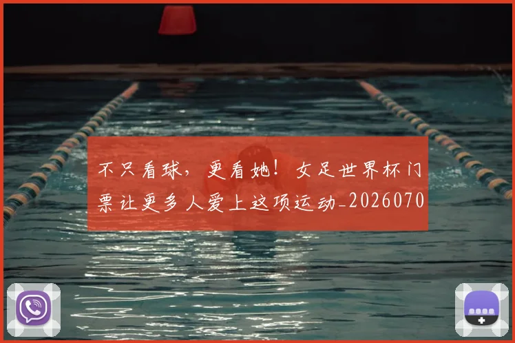 不只看球,更看她!女足世界杯门票让更多人爱上这项运动_20260702173344